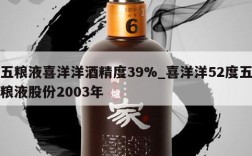 五粮液喜洋洋酒精度39%_喜洋洋52度五粮液股份2003年